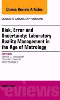 Risk, Error and Uncertainty: Laboratory Quality Management in the Age of Metrology, an Issue of the Clinics in Laboratory Medicine 0323477437 Book Cover