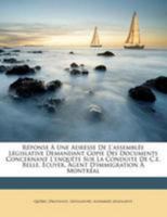 Réponse À Une Adresse De L'assemblée Législative Demandant Copie Des Documents Concernant L'enquête Sur La Conduite De C.e. Belle, Écuyer, Agent D'immigration À Montréal 1246887363 Book Cover