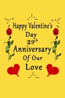 Happy Valentine's Day 29th Anniversary Of Our Love Notebook: Romantic Valentine's Day Gift For Wife,Husband,Girlfriend,Boyfriend. B083XGJYM4 Book Cover