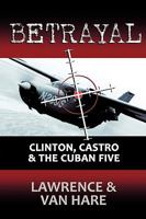 Betrayal: Clinton, Castro & the Cuban Five 1440118019 Book Cover