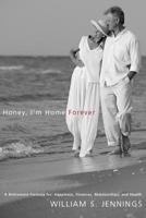 Honey, I'm Home Forever: A Retirement Formula For: Happiness, Finances, Relationships, and Health 159886226X Book Cover