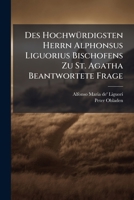 Des Hochwürdigsten Herrn Alphonsus Liguorius Bischofens Zu St. Agatha Beantwortete Frage: Warum Gott Wirklich Mit So Vielen Strafen Das Menschliche Geschlecht Heimsuche?... 127526641X Book Cover