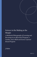 Science in the Making at the Margin: A Multisited Ethnography of Learning and Becoming in an Afterschool Program, a Garden, and a Math and Science Upward Bound Program 9460911994 Book Cover