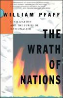 The Wrath of Nations: Civilizations and the Furies of Nationalism 0671728296 Book Cover