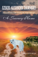 The Adventures Of Ezekiel Alexander Thornbird: Following the steps of The Great A Journey Home 1640035796 Book Cover