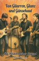 Von Gitarren, Glanz und Gänsehaut - Die Helden meiner Jugend: Ein Buch über Leidenschaft, Poster an der Wand und die Magie des ersten Konzerts (German Edition) 3990514008 Book Cover
