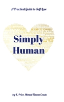Simply Human: A Practical Guide to Self-Love 1387717219 Book Cover