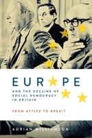 Europe and the Decline of Social Democracy in Britain: From Attlee to Brexit 1783274433 Book Cover