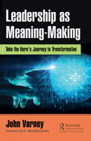 Leadership as Meaning-Making: The Hero's Journey to Transformation 0367678268 Book Cover