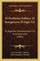 El Problema Politico Al Inaugurarse El Siglo XX: El Regimen Parlamentario Y El Funcionarismo (1902) 1146003498 Book Cover