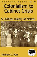 Colonialism To Cabinet Crisis. A Political History Of Malawi 9990887756 Book Cover