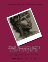 The Passionate Love of Jesus : As Experienced by a Sinner 1722793732 Book Cover