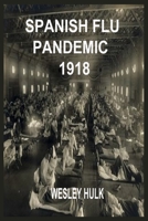 SPANISH FLU PANDEMIC 1918: A Medical History Of The Beginning And End Of The World Deadliest Influenza Epidemic With Its Influence And Tips On How To Protect Yourself From The Disease B08BDYYLVN Book Cover