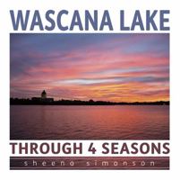 Wascana Lake Through 4 Seasons 1927756405 Book Cover