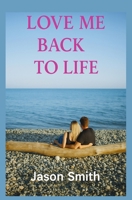 LOVE ME BACK TO LIFE: Emotional Second Chance Romance B0FFSFGWYB Book Cover