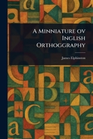 A Minniature Ov Inglish Orthoggraphy 1023070537 Book Cover