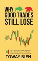 Why Good Trades Still Lose: How Position Sizing and Execution Errors Silently Destroy Profitable Trading Strategies B0GKXDWYMY Book Cover