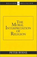 The Moral Interpretation of Religion (Reason and Religion) 0802845541 Book Cover