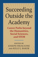 Succeeding Outside the Academy: Career Paths beyond the Humanities, Social Sciences, and STEM 0700626883 Book Cover