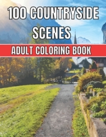 100 Countryside Scenes Adult Coloring Book: An Adult Coloring Book Featuring 100 Amazing Coloring Pages with Beautiful Beautiful Flowers, and Romantic B092H42WK3 Book Cover