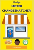 Goodbye, Mr. Changesnatcher! 097943226X Book Cover