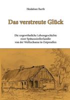 Das verstreute Glück: Die ungewöhnliche Lebensgeschichte einer Spätaussiedlerfamilie von der Wolfsschanze in Ostpreußen 3833426969 Book Cover