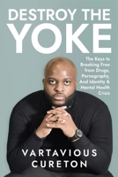 Destroy the Yoke: The Keys to breaking free from drugs, pornography, and identity & Mental Health crisis B0FK1RPHV1 Book Cover