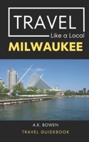 Travel Like a Local Milwaukee: Milwaukee Wisconsin Travel Guidebook B0C1DN8SFS Book Cover