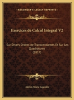 Exercices de Calcul Integral V2: Sur Divers Ordres de Transcendantes Et Sur Les Quadratures (1817) 1168150485 Book Cover