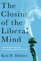 The Closing of the Liberal Mind: How Groupthink and Intolerance Define the Left 1594038511 Book Cover