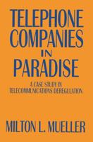 Telephone Companies in Paradise: A Case Study in Telecommunications Deregulation 1560001038 Book Cover