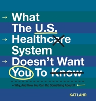 What The U.S. Healthcare System Doesn't Want You To Know, Why, And How You Can Do Something About It (Black & White) (To Err Is Healthcare) 1733468536 Book Cover