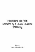 Reclaiming the Faith Sermons by a Liberal Christian Wil Bailey 0595473245 Book Cover