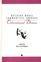 Building Moral Communities Through Educational Drama (Contemporary Studies in Social and Policy Issues in Education) 1567504027 Book Cover