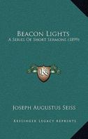 Beacon Lights: A Series Of Short Sermons 1532807988 Book Cover