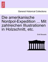 Die amerikanische Nordpol-Expedition ... Mit zahlreichen Illustrationen in Holzschnitt, etc. 1241423652 Book Cover