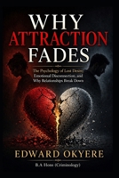 Why Attraction Fades: The Psychology of Lost Desire, Emotional Disconnection, and Why Relationships Break Down B0GYLCKPRD Book Cover