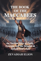 The Book of the Maccabees: An Ancient Story of Faith, Courage, and the Struggle to Uphold God's Law B0F8BKPG3G Book Cover
