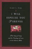 I Will Espouse You Forever: The Song of Songs and the Theology of Love in the Hebrew Bible 0687645743 Book Cover