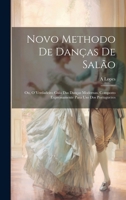 Novo Methodo De Danças De Salão; Ou, O Verdadeiro Guia Das Danças Modernas. Composto Expressamente Para Uso Dos Portuguezes (Portuguese Edition) 102017529X Book Cover