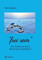 Frei sein: Was bedeuten diese Worte heute wirklich? 3347214668 Book Cover