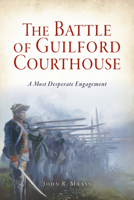 The Battle of Guilford Courthouse: A Most Desperate Engagement 1467139122 Book Cover