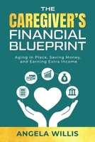 The Caregiver's Financial Blueprint: Aging in Place, Saving Money, and Earning Extra Income 1964707552 Book Cover