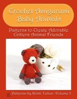 Crochet Amigurumi Baby Animals: Patterns to Create Adorable Critters Animal Friends - Complete Guide To Crochet Toys Techniques Made Easy 1802210059 Book Cover