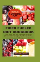 Fiber Fueled Diet Cookbook: How to Make Over 30 Nourishing Recipes for Vibrant Health and Satisfying Meals Packed with Fiber-Rich Ingredients - Bo B0CVQ8W8ZY Book Cover