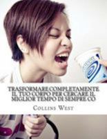 Trasformare Completamente Il Tuo Corpo Per Cercare Il Miglior Tempo Di Sempre Co: Transformar Completamente Su Cuerpo Para Lucir Su Mejor Nunca 1512224235 Book Cover