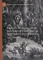 Animals, Museum Culture and Children’s Literature in Nineteenth-Century Britain: Curious Beasties 303072526X Book Cover