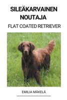 Sileäkarvainen Noutaja (Flat Coated Retriever) B0BS5G2W94 Book Cover