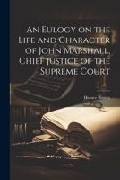 An Eulogy on the Life and Character of John Marshall, Chief Justice of the Supreme Court 1022112430 Book Cover