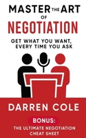 Master the Art of Negotiation: Get What You Want, Every Time You Ask B0FLXDD89M Book Cover